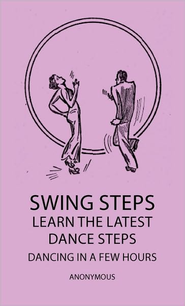 Swing Steps - Learn the Latest Dance Steps - Dancing in a Few Hours - Anon. - Books - Delany Press - 9781445513072 - July 27, 2010