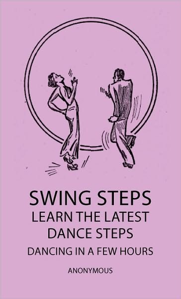 Cover for Anon. · Swing Steps - Learn the Latest Dance Steps - Dancing in a Few Hours (Innbunden bok) (2010)