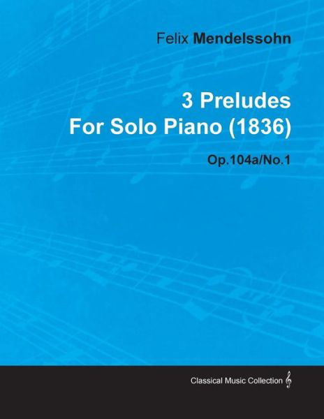 Cover for Felix Mendelssohn · 3 Preludes by Felix Mendelssohn for Solo Piano (1836) Op.104a/no.1 (Paperback Book) (2010)