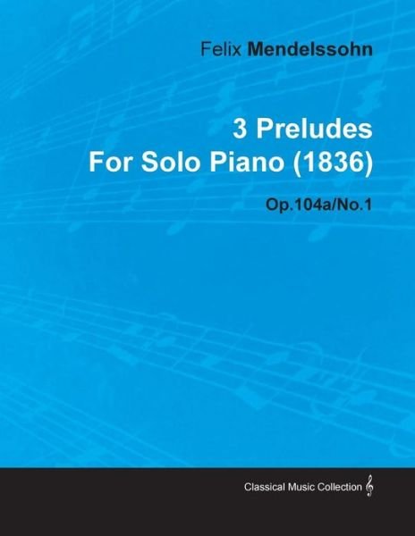 Cover for Felix Mendelssohn · 3 Preludes by Felix Mendelssohn for Solo Piano (1836) Op.104a/no.1 (Paperback Bog) (2010)