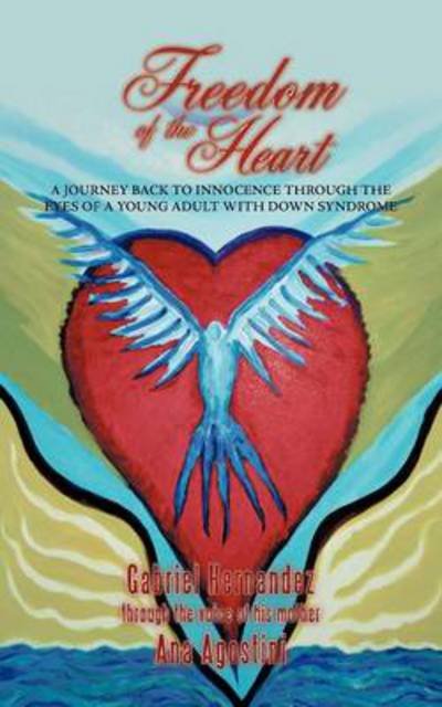 Cover for Ana Agostini · Freedom of the Heart: a Journey Back to Innocence Through the Eyes of a Young Adult with Down Syndrome (Pocketbok) (2012)