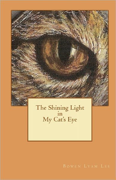 Cover for Bowen Lyam Lee · The Shining Light in My Cat's Eye (Paperback Book) (2010)