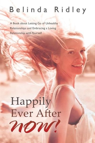Cover for Belinda Ridley · Happily Ever After Now!: 'a Book About Letting Go of Unhealthy Relationships and Embracing a Loving Relationship with Yourself' (Taschenbuch) (2014)