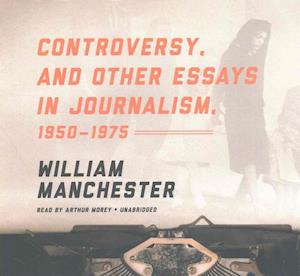 Controversy, and Other Essays in Journalism, 1950-1975 Lib/E - William Manchester - Muzyka - Blackstone Publishing - 9781455116072 - 17 stycznia 2017