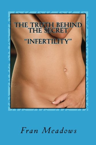 Cover for Fran Meadows · The Truth Behind the Secret &quot; Infertility&quot;: a Personal Diary of My Journey to Motherhood (Paperback Book) (2011)