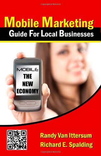 Mobile Marketing Guide for Local Businesses: Mobile - the New Economy - Richard E. Spalding - Książki - CreateSpace Independent Publishing Platf - 9781461072072 - 6 maja 2011