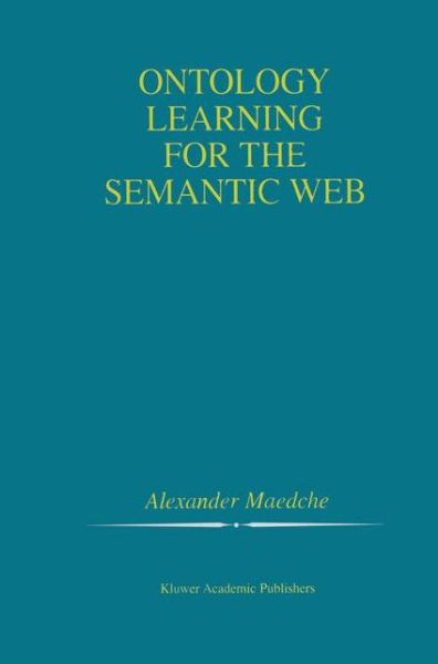 Cover for Alexander Maedche · Ontology Learning for the Semantic Web - The Springer International Series in Engineering and Computer Science (Paperback Book) [Softcover reprint of the original 1st ed. 2002 edition] (2012)
