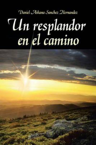 Cover for Daniel Askana Sanchez Hernandez · Un Resplandor en El Camino (Paperback Book) (2013)