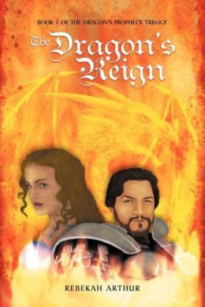 Cover for Rebekah Arthur · The Dragon's Reign: Book 1 of the Dragon's Prophecy Trilogy (Paperback Book) (2012)