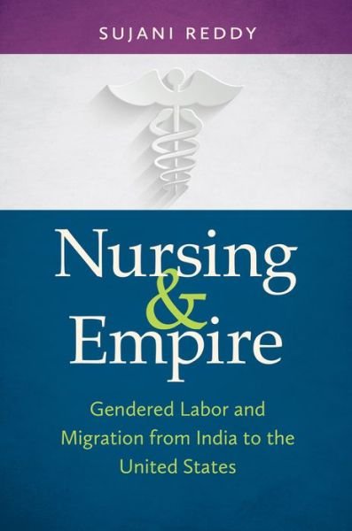 Cover for Sujani Reddy · Nursing and Empire: Gendered Labor and Migration from India to the United States (Paperback Book) (2015)