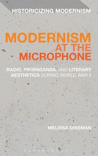 Cover for Dinsman, Dr Melissa (Lecturer, University of Notre Dame, USA, University of Notre Dame, USA) · Modernism at the Microphone: Radio, Propaganda, and Literary Aesthetics During World War II - Historicizing Modernism (Hardcover Book) (2015)