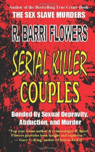 Serial Killer Couples: Bonded by Sexual Depravity, Abduction, and Murder - R. Barri Flowers - Livros - CreateSpace Independent Publishing Platf - 9781475200072 - 16 de abril de 2012