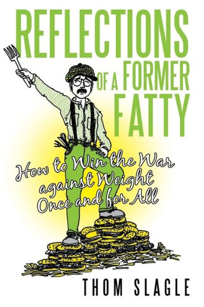 Thom Slagle · Reflections of a Former Fatty: How to Win the War Against Weight Once and for All (Paperback Book) (2013)