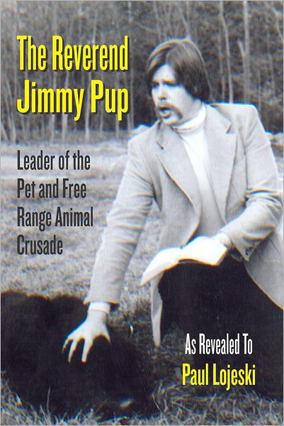 The Reverend Jimmy Pup - Paul Lojeski - Books - Createspace - 9781477459072 - August 9, 2012