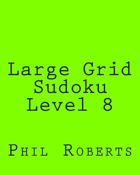 Large Grid Sudoku Level 8: Intermediate Sudoku Puzzles - Phil Roberts - Bøger - Createspace - 9781477475072 - 16. maj 2012