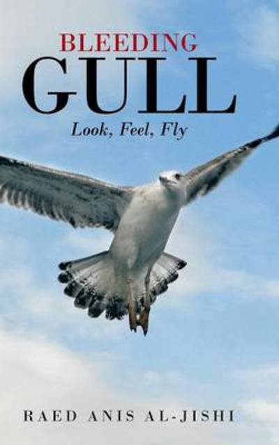 Cover for Raed Anis Al-jishi · Bleeding Gull: Look, Feel, Fly. (Hardcover Book) (2014)