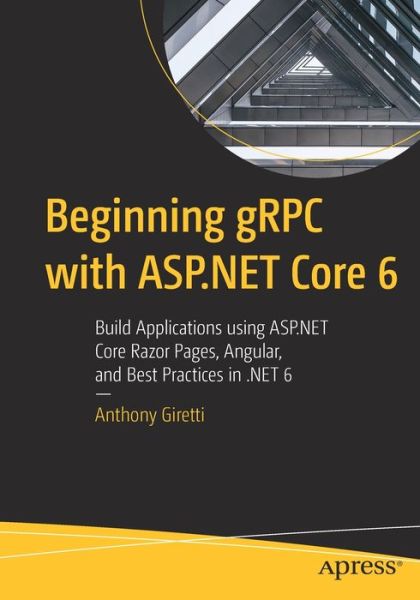 Cover for Anthony Giretti · Beginning gRPC with ASP.NET Core 6: Build Applications using ASP.NET Core Razor Pages, Angular, and Best Practices in .NET 6 (Paperback Book) [1st edition] (2022)