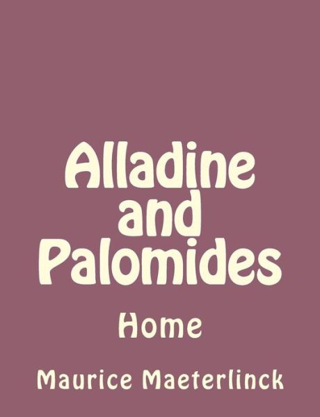 Cover for Maurice Maeterlinck · Alladine and Palomides: Home (Paperback Book) (2013)