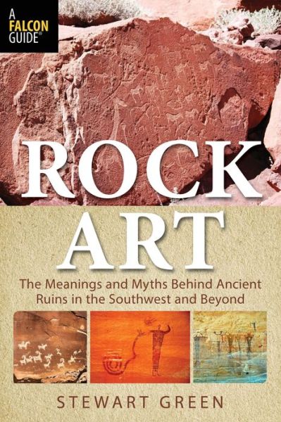 Cover for Stewart M. Green · Rock Art: The Meanings and Myths Behind Ancient Ruins in the Southwest and Beyond (Paperback Book) (2018)