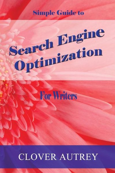 Cover for Clover Autrey · Search Engine Optimization for Writers: a Simple Guide (Paperback Book) (2014)