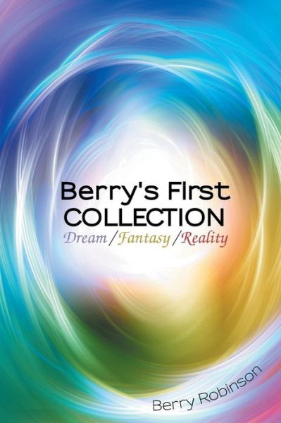 Cover for Berry Robinson · Berry's First Collection: Dream / Fantasy / Reality (Paperback Book) (2015)