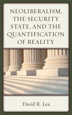 Cover for David R. Lea · Neoliberalism, the Security State, and the Quantification of Reality (Hardcover bog) (2016)