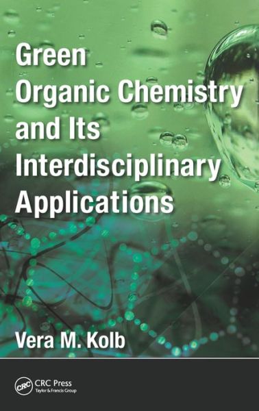 Cover for Kolb, Vera M. (Department of Chemistry, University of Wisconsin-Parkside, USA) · Green Organic Chemistry and its Interdisciplinary Applications (Hardcover Book) (2016)