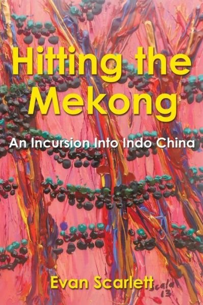 Cover for Evan Scarlett · Hitting the Mekong: an Incursion into Indo China (Paperback Bog) (2014)