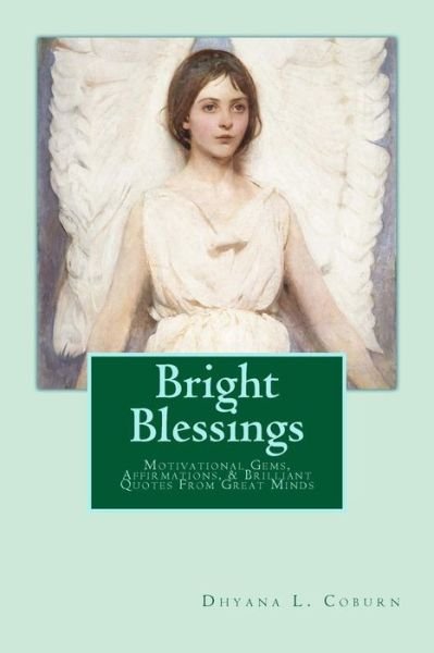 Cover for Dhyana L Coburn · Bright Blessings: Motivational Gems, Affirmations, &amp; Brilliant Quotes from Great Minds (Paperback Bog) (2014)