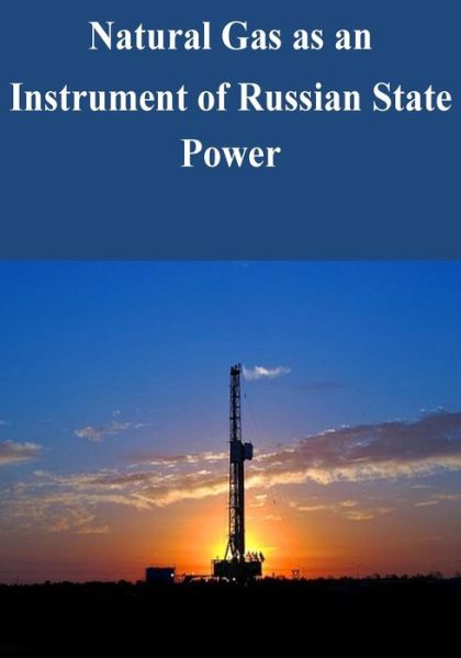 Natural Gas As an Instrument of Russian State Power - U S Army War College - Livros - Createspace - 9781503176072 - 11 de novembro de 2014