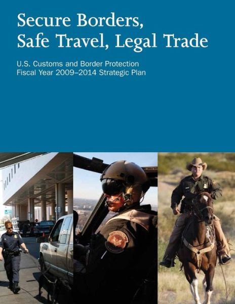 Cover for U S Department of Homeland Security · Secure Borders, Safe Travel, Legal Trade: U.s. Customs and Border Protection Fiscal Year 2009-2014 Strategic Plan (Paperback Book) (2014)