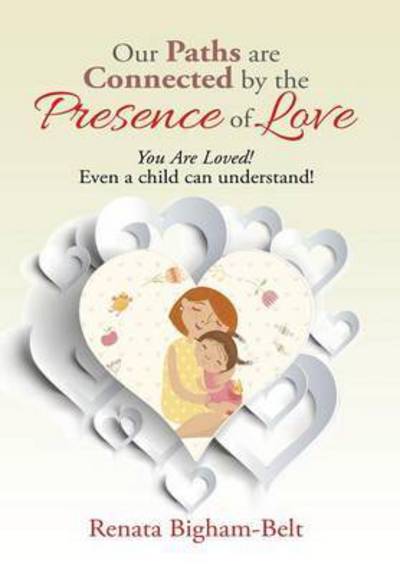 Our Paths Are Connected by the Presence of Love: You Are Loved! - Renata Bigham-belt - Books - Xlibris Corporation - 9781503569072 - May 21, 2015