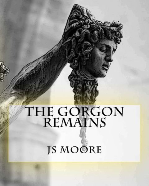 The Gorgon Remains - Js Moore - Livros - CreateSpace Independent Publishing Platf - 9781505268072 - 6 de dezembro de 2014