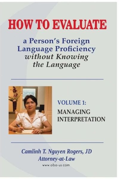 How to Evaluate a Person's Foreign Language Proficiency Without Knowing the Language: Managing Interpretation - Jd Camlinh T Nguyen Rogers - Bøger - Createspace - 9781508986072 - 21. marts 2015