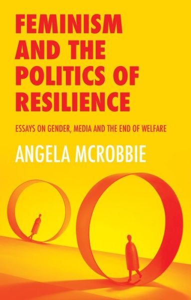 Cover for McRobbie, Angela (Goldsmiths, University of London) · Feminism and the Politics of Resilience: Essays on Gender, Media and the End of Welfare (Taschenbuch) (2020)