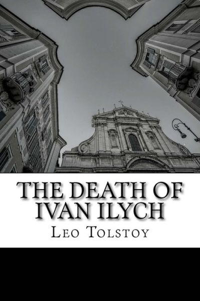 The Death of Ivan Ilych - Leo Tolstoy - Książki - Createspace Independent Publishing Platf - 9781511588072 - 28 lipca 2016