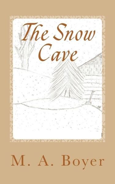 The Snow Cave: the Blizzard Coming - M a Boyer - Böcker - Createspace - 9781511885072 - 30 april 2015