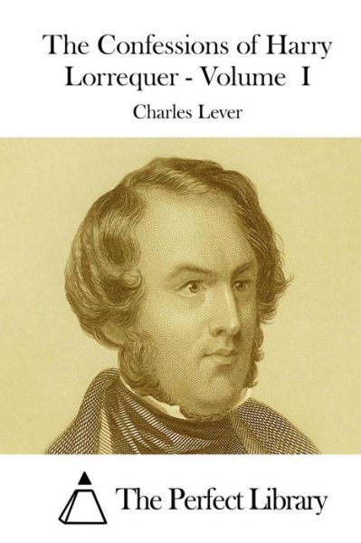 The Confessions of Harry Lorrequer - Volume I - Charles Lever - Books - Createspace - 9781512044072 - May 4, 2015