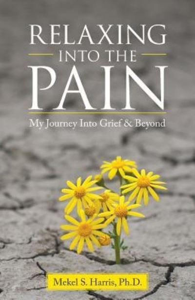 Relaxing Into the Pain - Mekel S Harris - Books - Westbow Press - 9781512747072 - June 29, 2016