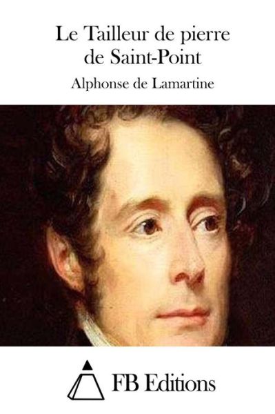 Le Tailleur De Pierre De Saint-point - Alphonse De Lamartine - Książki - Createspace - 9781514657072 - 22 czerwca 2015