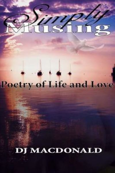 Cover for DJ MacDonald · Simply Musing : Poetry of Life and Love (Taschenbuch) (2015)
