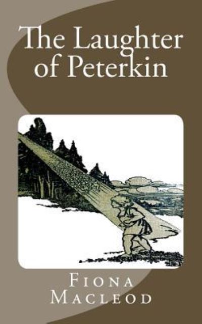 The Laughter of Peterkin - Fiona MacLeod - Books - Createspace Independent Publishing Platf - 9781518758072 - October 24, 2015