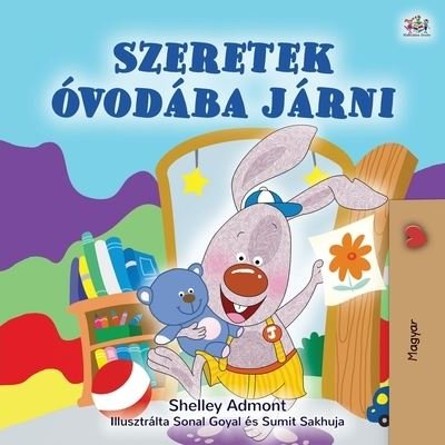 I Love to Go to Daycare (Hungarian Children's Book) - Shelley Admont - Kirjat - Kidkiddos Books Ltd. - 9781525930072 - keskiviikko 3. kesäkuuta 2020