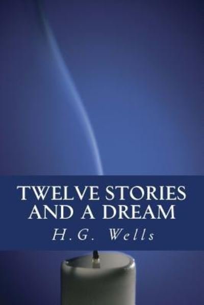 Twelve stories and a Dream - H G Wells - Kirjat - Createspace Independent Publishing Platf - 9781535265072 - keskiviikko 4. tammikuuta 2017