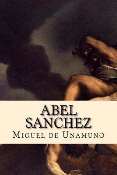Abel Sanchez - Miguel de Unamuno - Książki - Createspace Independent Publishing Platf - 9781537472072 - 4 września 2016