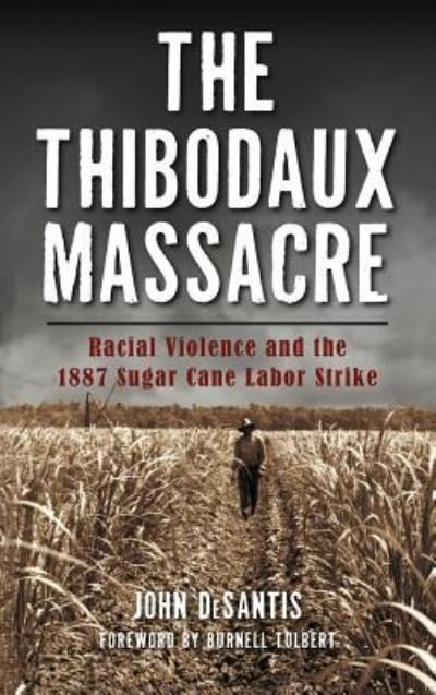 Cover for John DeSantis · The Thibodaux Massacre Racial Violence and the 1887 Sugar Cane Labor Strike (Hardcover Book) (2016)