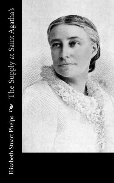 Cover for Elizabeth Stuart Phelps · The Supply at Saint Agatha's (Paperback Book) (2016)
