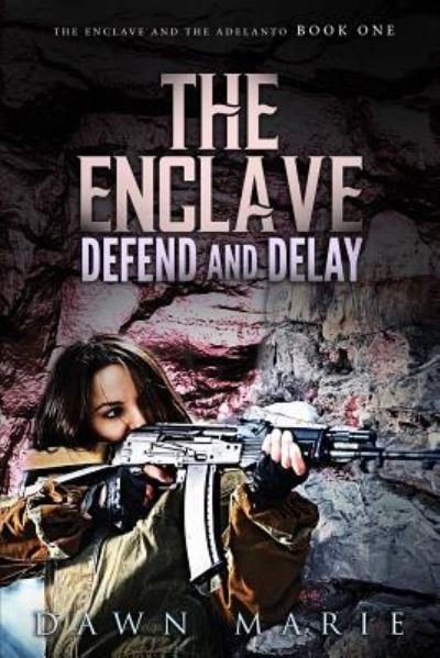 The Enclave Defend and Delay - Dawn Marie - Boeken - Createspace Independent Publishing Platf - 9781543169072 - 29 augustus 2017