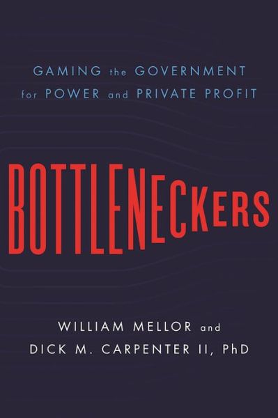 Cover for William Mellor · Bottleneckers: Gaming the Government for Power and Private Profit (Hardcover Book) (2017)