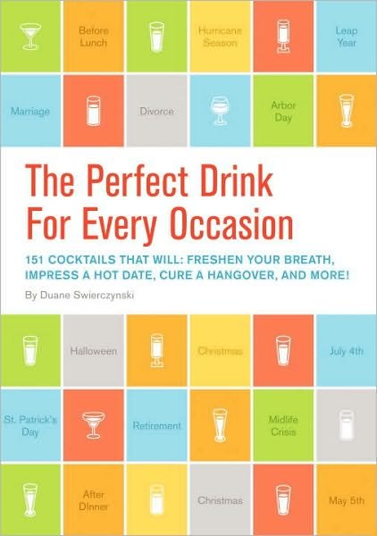 Cover for Duane Swierczynski · The Perfect Drink for Every Occasion: 151 Cocktails That Will Freshen Your Breath, Impress a Hot Date, Cure a Hangover, and More! (Hardcover bog) (2011)